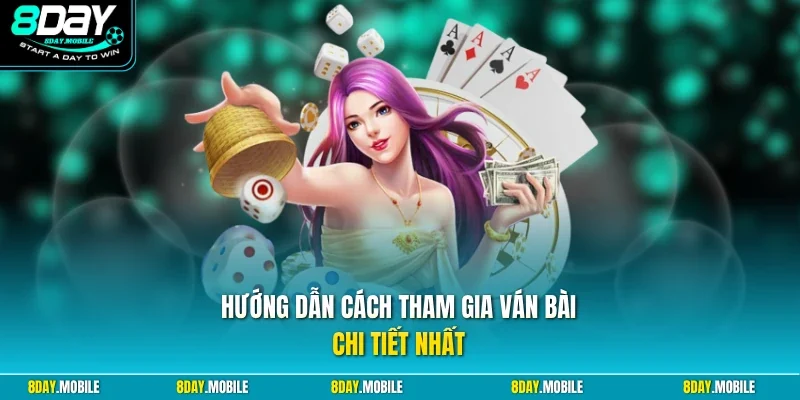 Hướng dẫn cách tham gia ván bài chi tiết nhất