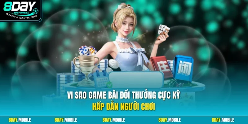 Vi sao game bài đổi thưởng cực kỳ hấp dẫn người chơi